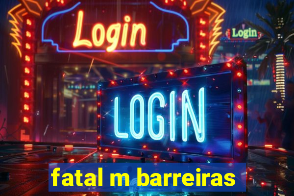 fatal m barreiras